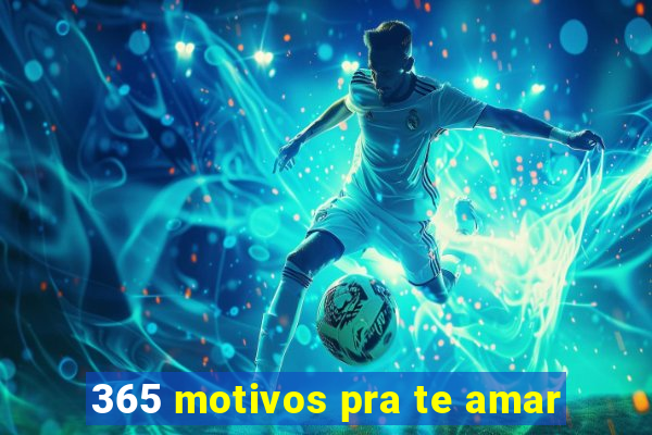 365 motivos pra te amar